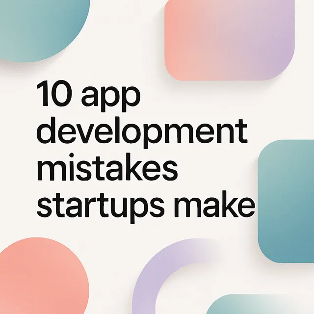 Cover image for the article, "10 App Development Mistakes Startups Make (And How to Avoid Them)"